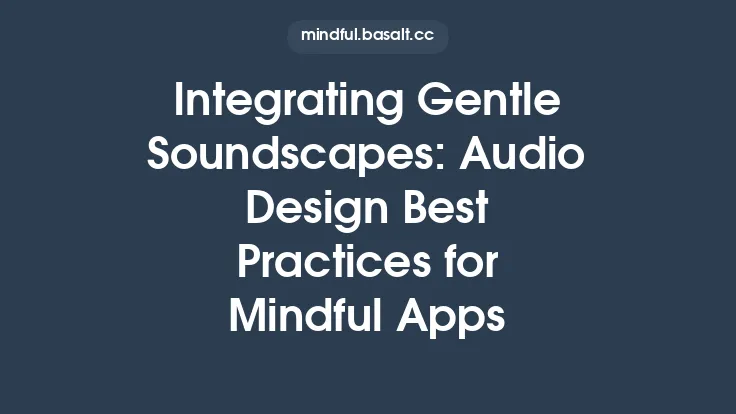 Integrating Gentle Soundscapes: Audio Design Best Practices for Mindful Apps Thumbnail
