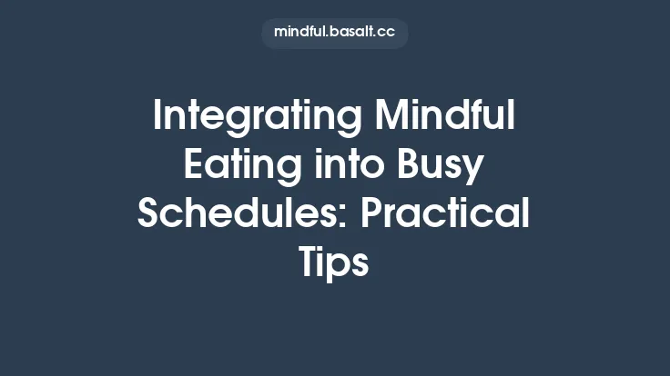 Integrating Mindful Eating into Busy Schedules: Practical Tips Thumbnail