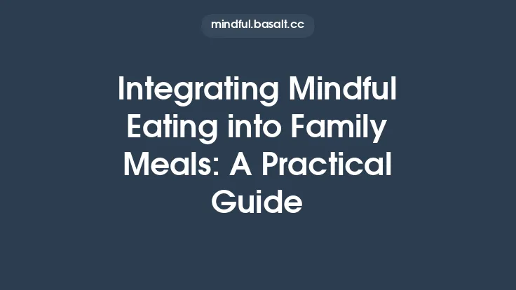 Integrating Mindful Eating into Family Meals: A Practical Guide Thumbnail