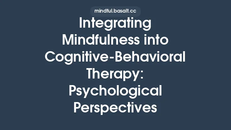 Integrating Mindfulness into Cognitive‑Behavioral Therapy: Psychological Perspectives Thumbnail