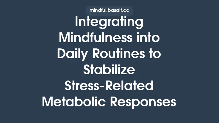 Integrating Mindfulness into Daily Routines to Stabilize Stress‑Related Metabolic Responses Thumbnail