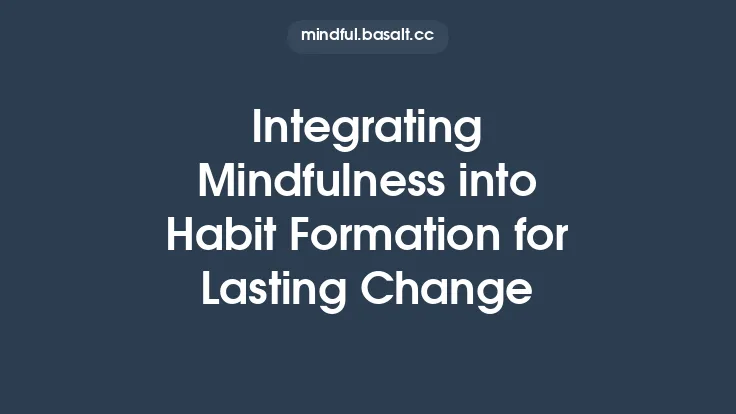 Integrating Mindfulness into Habit Formation for Lasting Change Thumbnail