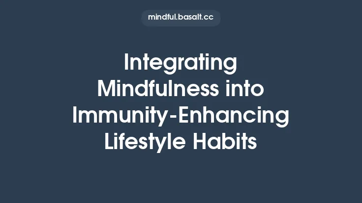 Integrating Mindfulness into Immunity-Enhancing Lifestyle Habits Thumbnail