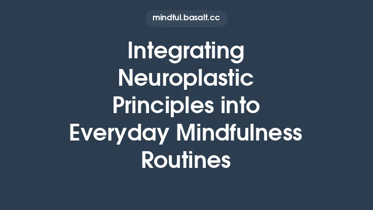 Integrating Neuroplastic Principles into Everyday Mindfulness Routines Thumbnail