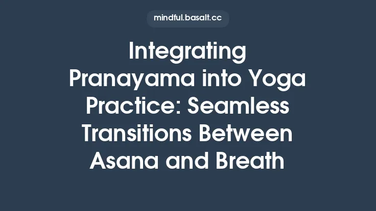 Integrating Pranayama into Yoga Practice: Seamless Transitions Between Asana and Breath Thumbnail