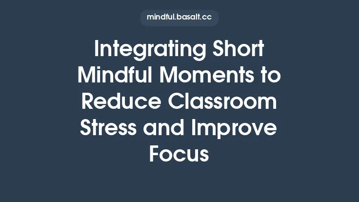 Integrating Short Mindful Moments to Reduce Classroom Stress and Improve Focus Thumbnail