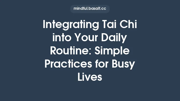 Integrating Tai Chi into Your Daily Routine: Simple Practices for Busy Lives Thumbnail