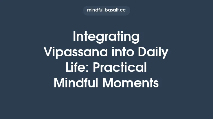 Integrating Vipassana into Daily Life: Practical Mindful Moments Thumbnail