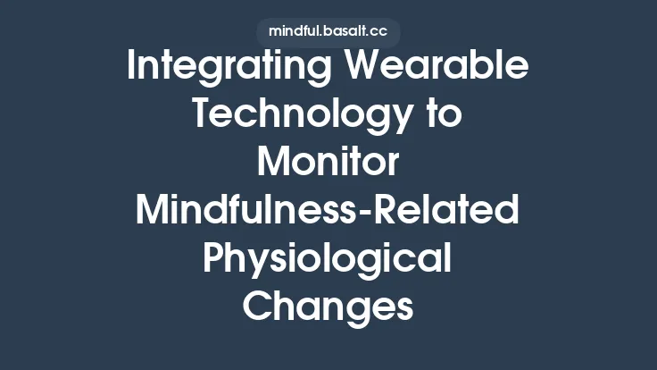 Integrating Wearable Technology to Monitor Mindfulness‑Related Physiological Changes Thumbnail