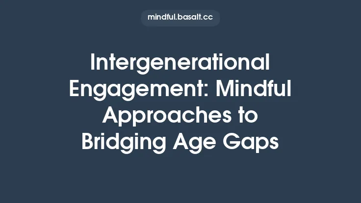 Intergenerational Engagement: Mindful Approaches to Bridging Age Gaps Thumbnail