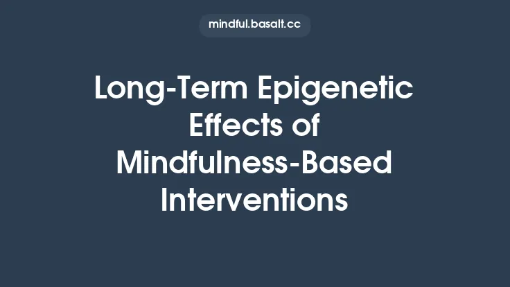 Long‑Term Epigenetic Effects of Mindfulness‑Based Interventions Thumbnail