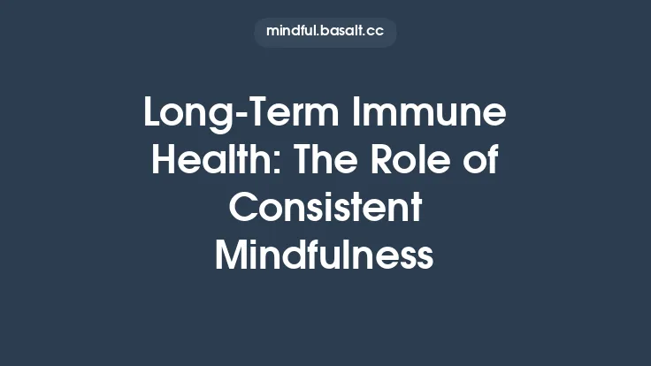 Long-Term Immune Health: The Role of Consistent Mindfulness Thumbnail