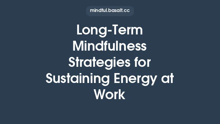 Long‑Term Mindfulness Strategies for Sustaining Energy at Work Thumbnail