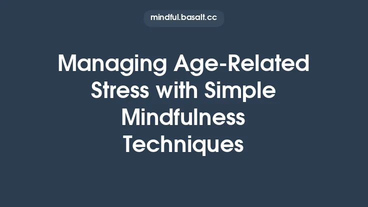 Managing Age‑Related Stress with Simple Mindfulness Techniques Thumbnail