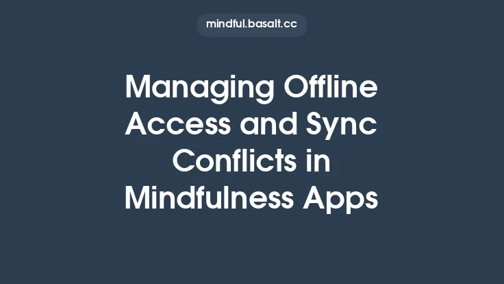 Managing Offline Access and Sync Conflicts in Mindfulness Apps Thumbnail
