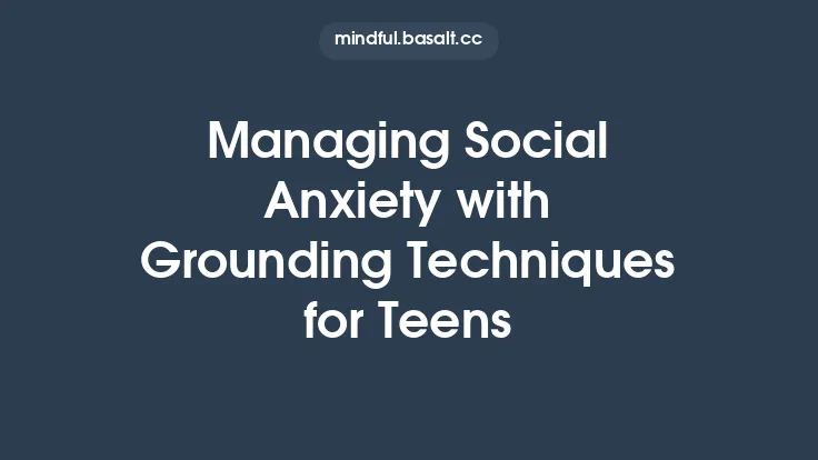 Managing Social Anxiety with Grounding Techniques for Teens Thumbnail