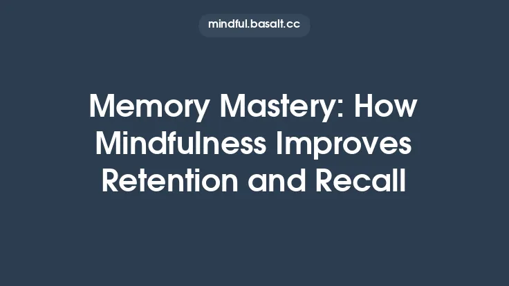 Memory Mastery: How Mindfulness Improves Retention and Recall Thumbnail