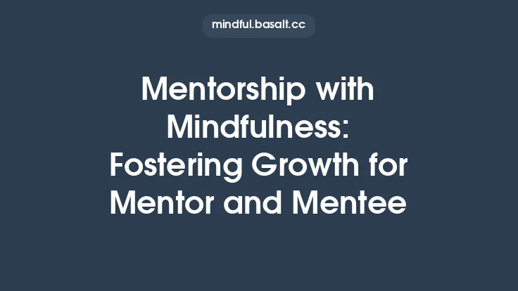 Mentorship with Mindfulness: Fostering Growth for Mentor and Mentee Thumbnail