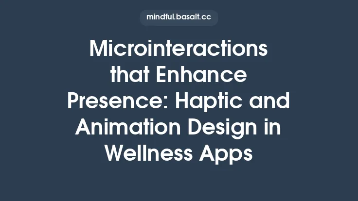 Microinteractions that Enhance Presence: Haptic and Animation Design in Wellness Apps Thumbnail