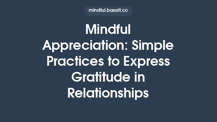 Mindful Appreciation: Simple Practices to Express Gratitude in Relationships Thumbnail