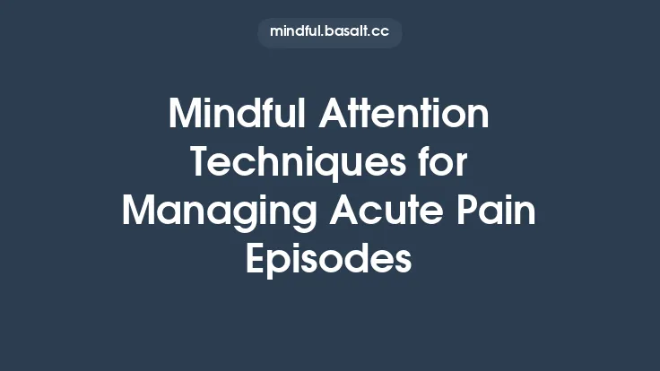 Mindful Attention Techniques for Managing Acute Pain Episodes Thumbnail