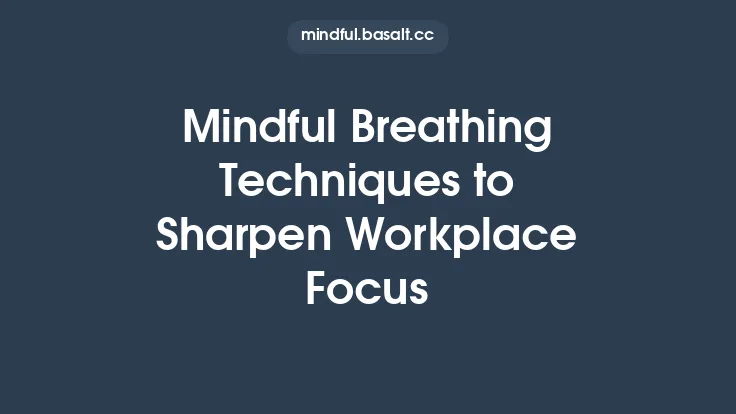 Mindful Breathing Techniques to Sharpen Workplace Focus Thumbnail