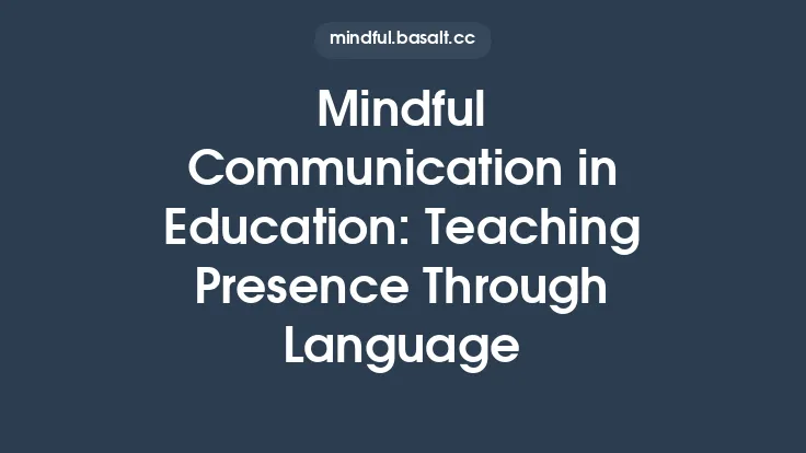 Mindful Communication in Education: Teaching Presence Through Language Thumbnail