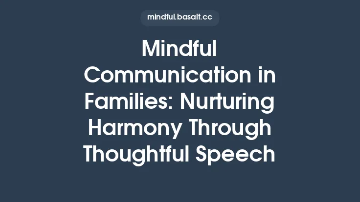 Mindful Communication in Families: Nurturing Harmony Through Thoughtful Speech Thumbnail