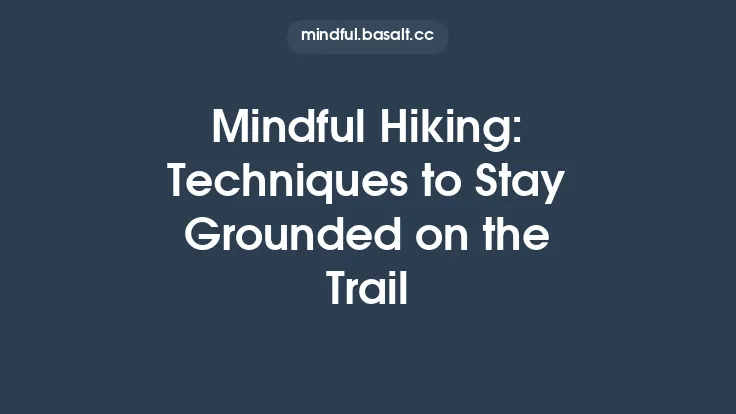 Mindful Hiking: Techniques to Stay Grounded on the Trail Thumbnail