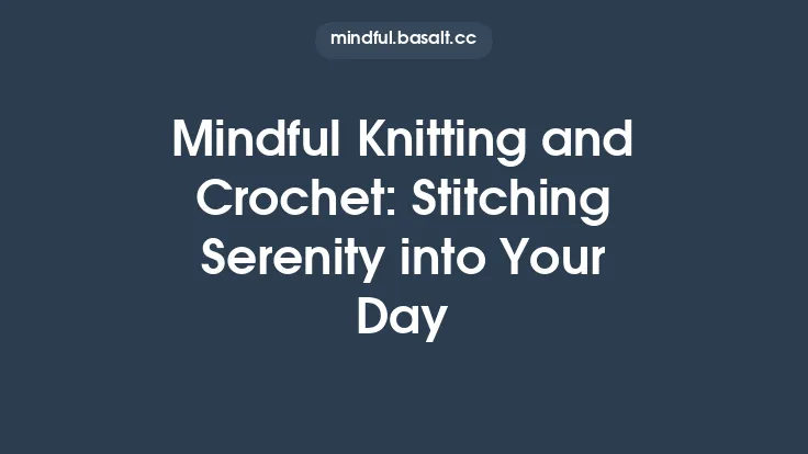 Mindful Knitting and Crochet: Stitching Serenity into Your Day Thumbnail