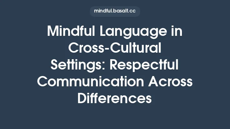Mindful Language in Cross‑Cultural Settings: Respectful Communication Across Differences Thumbnail