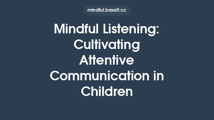 Mindful Listening: Cultivating Attentive Communication in Children Thumbnail