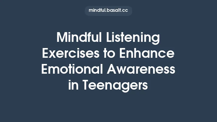 Mindful Listening Exercises to Enhance Emotional Awareness in Teenagers Thumbnail