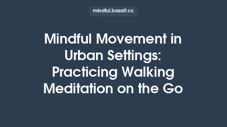 Mindful Movement in Urban Settings: Practicing Walking Meditation on the Go Thumbnail