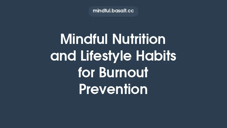 Mindful Nutrition and Lifestyle Habits for Burnout Prevention Thumbnail