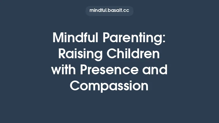 Mindful Parenting: Raising Children with Presence and Compassion Thumbnail