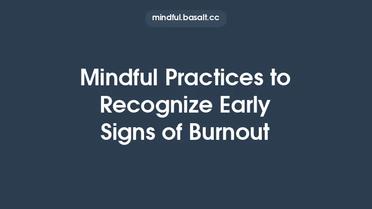 Mindful Practices to Recognize Early Signs of Burnout Thumbnail