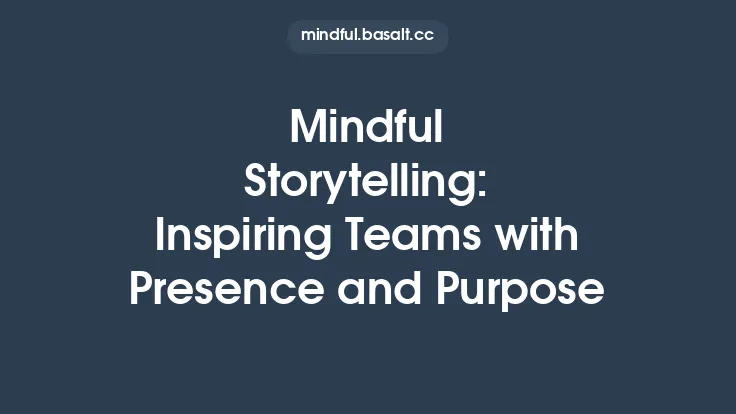 Mindful Storytelling: Inspiring Teams with Presence and Purpose Thumbnail