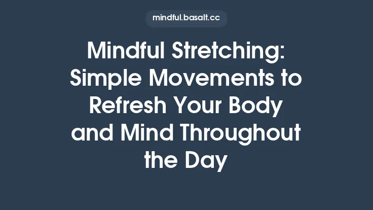 Mindful Stretching: Simple Movements to Refresh Your Body and Mind Throughout the Day Thumbnail