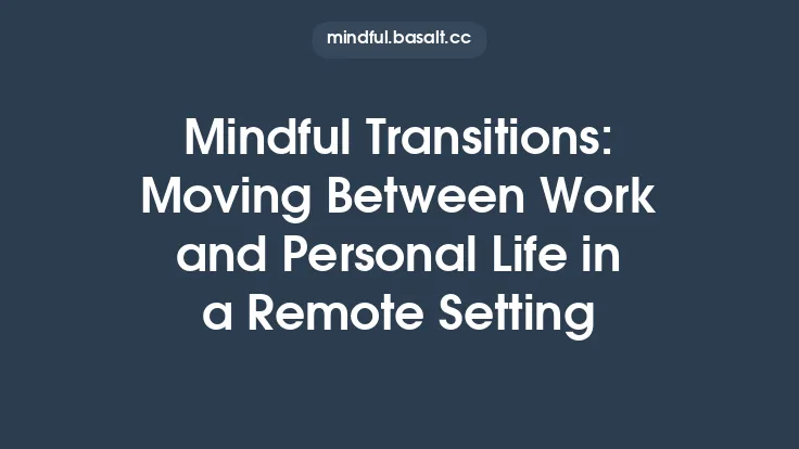 Mindful Transitions: Moving Between Work and Personal Life in a Remote Setting Thumbnail