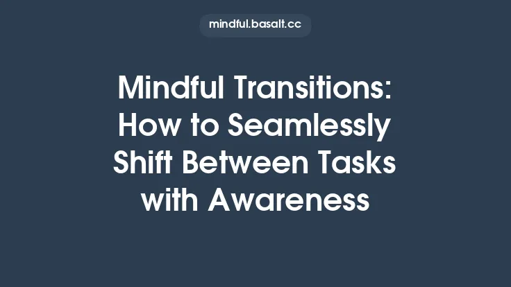 Mindful Transitions: How to Seamlessly Shift Between Tasks with Awareness Thumbnail