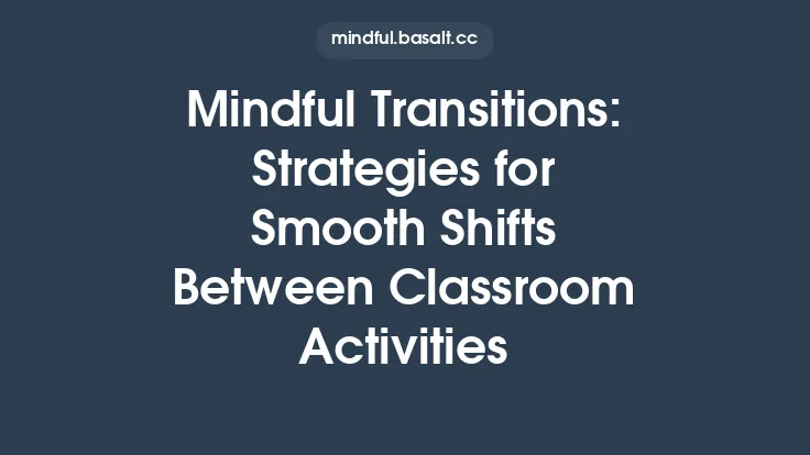 Mindful Transitions: Strategies for Smooth Shifts Between Classroom Activities Thumbnail