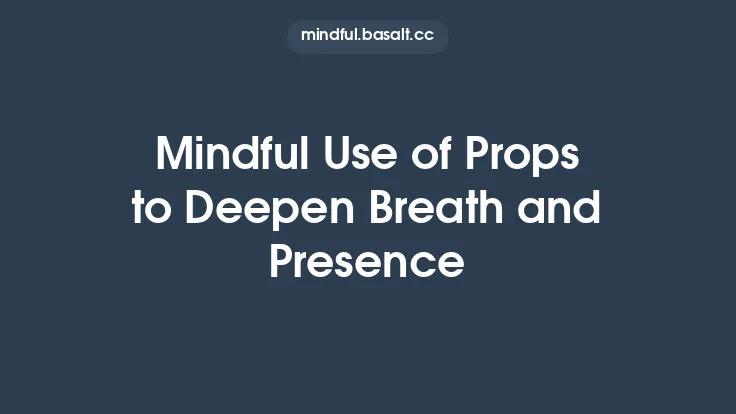 Mindful Use of Props to Deepen Breath and Presence Thumbnail