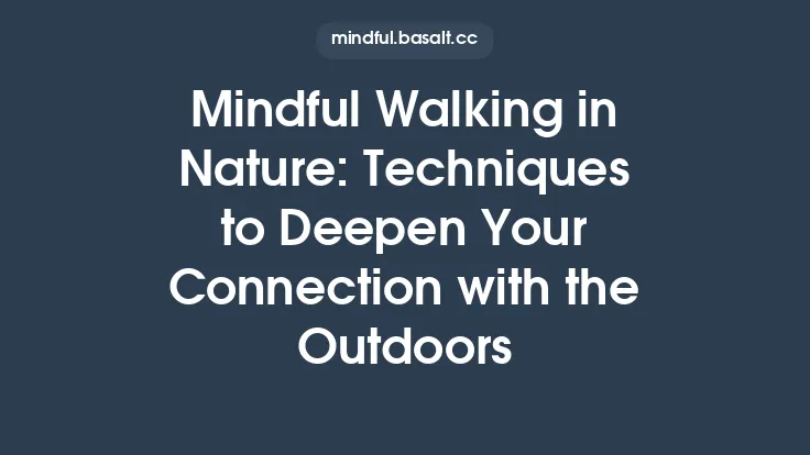 Mindful Walking in Nature: Techniques to Deepen Your Connection with the Outdoors Thumbnail