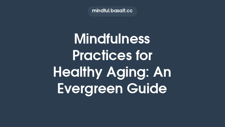 Mindfulness Practices for Healthy Aging: An Evergreen Guide Thumbnail