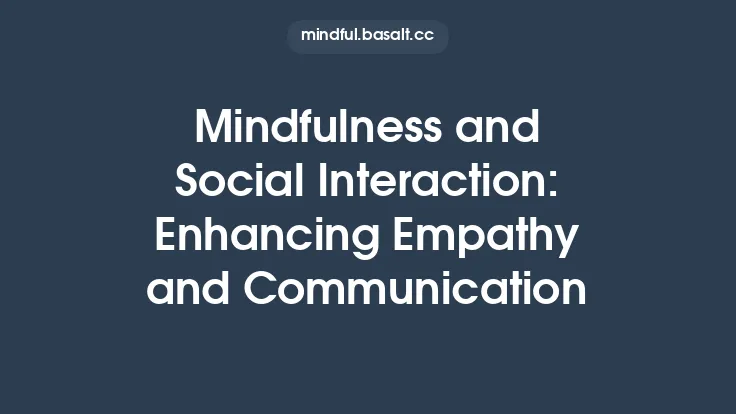 Mindfulness and Social Interaction: Enhancing Empathy and Communication Thumbnail