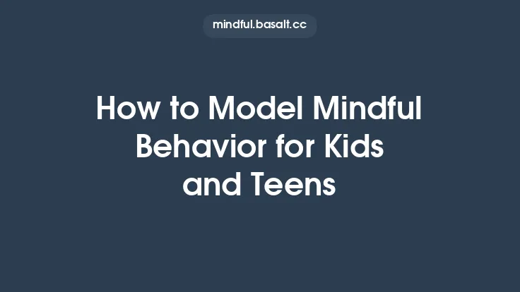 How to Model Mindful Behavior for Kids and Teens Thumbnail