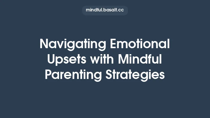 Navigating Emotional Upsets with Mindful Parenting Strategies Thumbnail