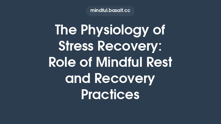 The Physiology of Stress Recovery: Role of Mindful Rest and Recovery Practices Thumbnail