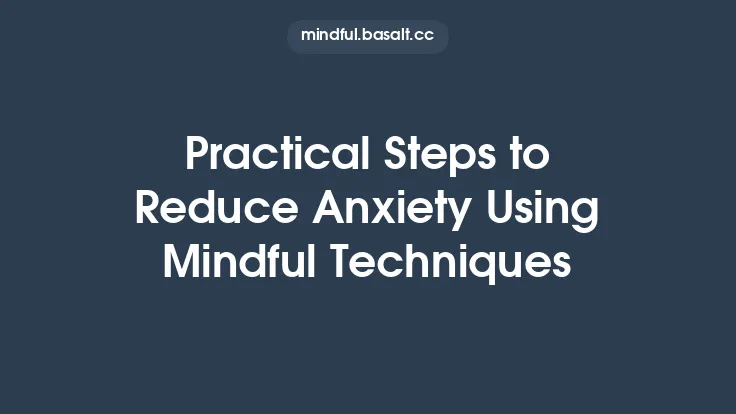 Practical Steps to Reduce Anxiety Using Mindful Techniques Thumbnail